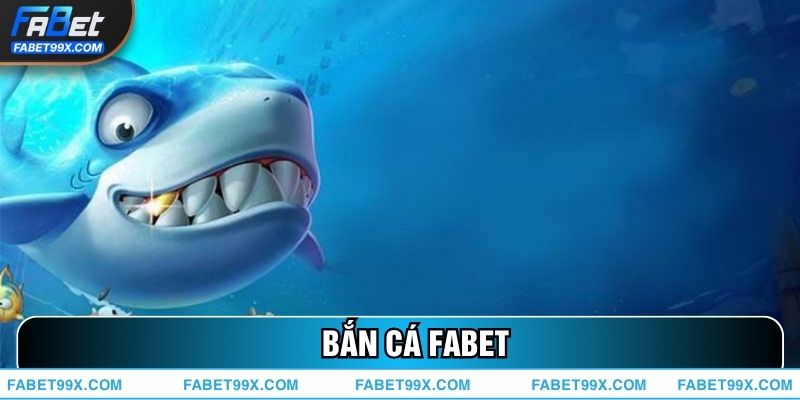 Bắn Cá FABET – Săn Thưởng Cực Đã, Giải Trí Cực Vui