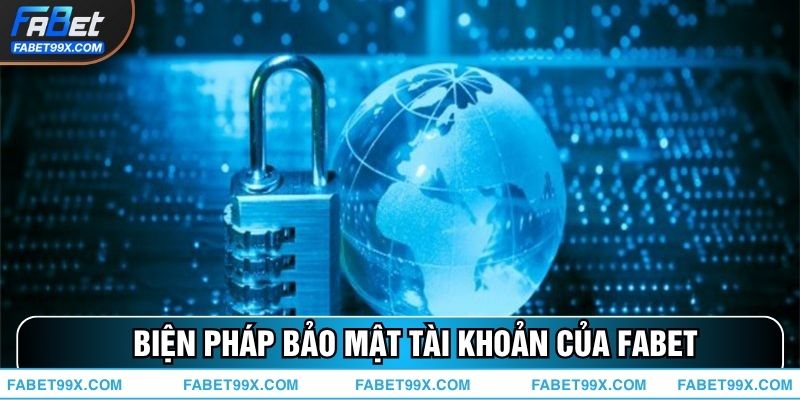 Biện Pháp Bảo Mật Tài Khoản Của FABET An Toàn, Hiệu Quả Nhất