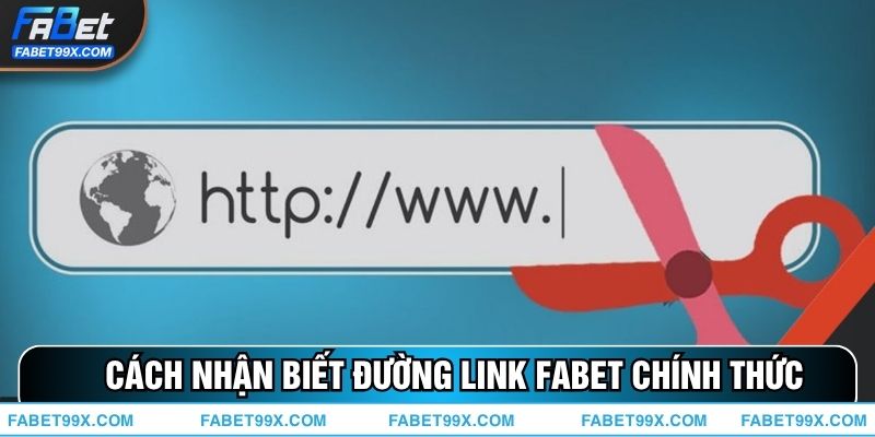 Cách Nhận Biết Đường Link FABET Chính Thức Tránh Bị Lừa Đảo