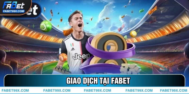 Giao Dịch Tại FABET – An Toàn, Nhanh Chóng Và Tiện Lợi Nhất