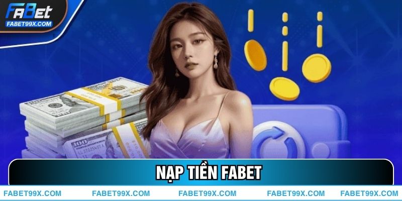Nạp Tiền FABET – Hướng Dẫn Chi Tiết Và An Toàn Nhất
